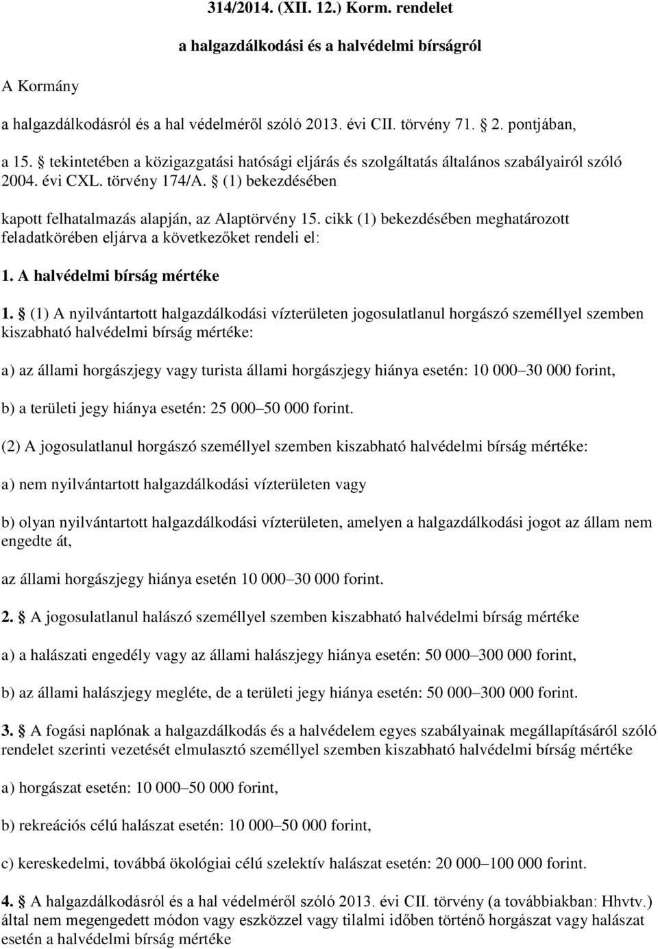 cikk (1) bekezdésében meghatározott feladatkörében eljárva a következőket rendeli el: 1. A halvédelmi bírság mértéke 1.