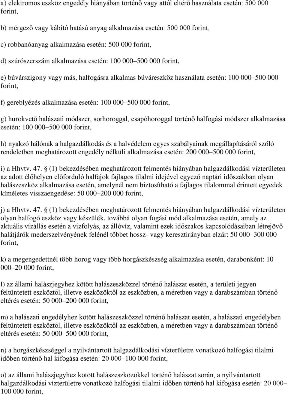 f) gereblyézés alkalmazása esetén: 100 000 500 000 forint, g) hurokvető halászati módszer, sorhoroggal, csapóhoroggal történő halfogási módszer alkalmazása esetén: 100 000 500 000 forint, h) nyakzó