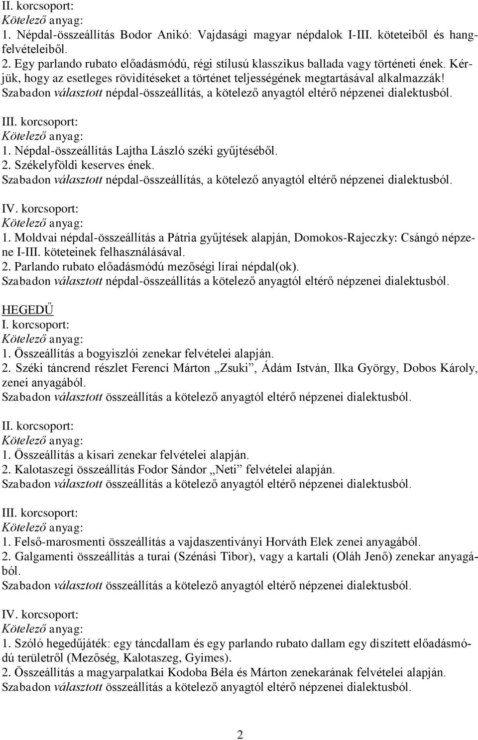 Népdal-összeállítás Lajtha László széki gyűjtéséből. 2. Székelyföldi keserves ének. Szabadon választott népdal-összeállítás, a kötelező anyagtól eltérő népzenei dialektusból. 1.