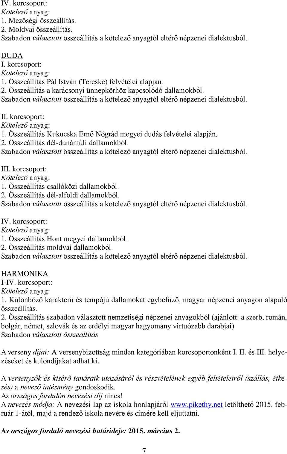 2. Összeállítás moldvai dallamokból. HARMONIKA I- 1. Különböző karakterű és tempójú dallamokat egybefűző, magyar népzenei anyagon alapuló összeállítás. 2.