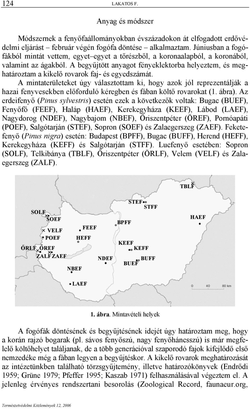 A begyűjtött anyagot fényeklektorba helyeztem, és meghatároztam a kikelő rovarok faj- és egyedszámát.