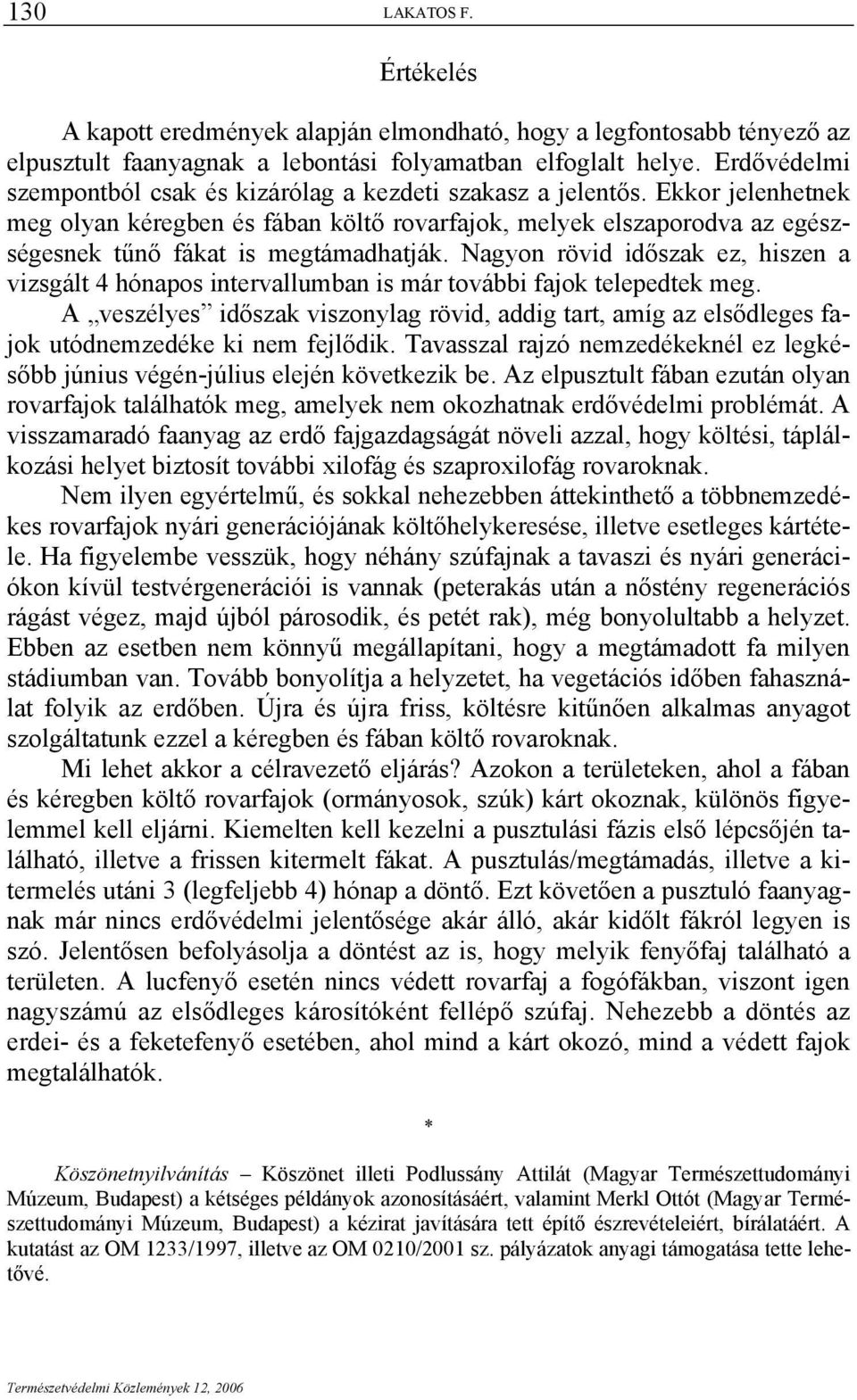Ekkor jelenhetnek meg olyan kéregben és fában költő rovarfajok, melyek elszaporodva az egészségesnek tűnő fákat is megtámadhatják.