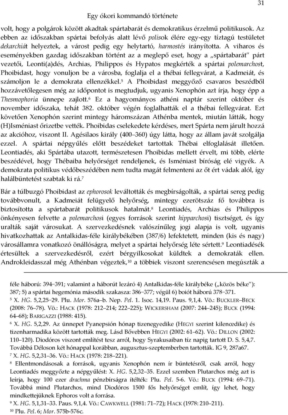 A viharos és eseményekben gazdag időszakban történt az a meglepő eset, hogy a spártabarát párt vezetői, Leonti(a)dés, Archias, Philippos és Hypatos megkérték a spártai polemarchost, Phoibidast, hogy