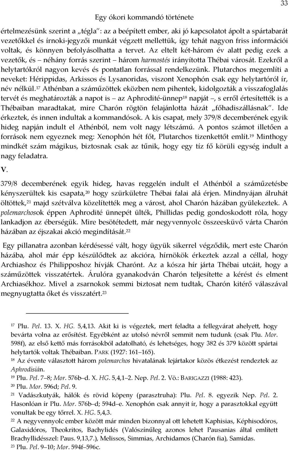 Ezekről a helytartókról nagyon kevés és pontatlan forrással rendelkezünk. Plutarchos megemlíti a neveket: Hérippidas, Arkissos és Lysanoridas, viszont Xenophón csak egy helytartóról ír, név nélkül.