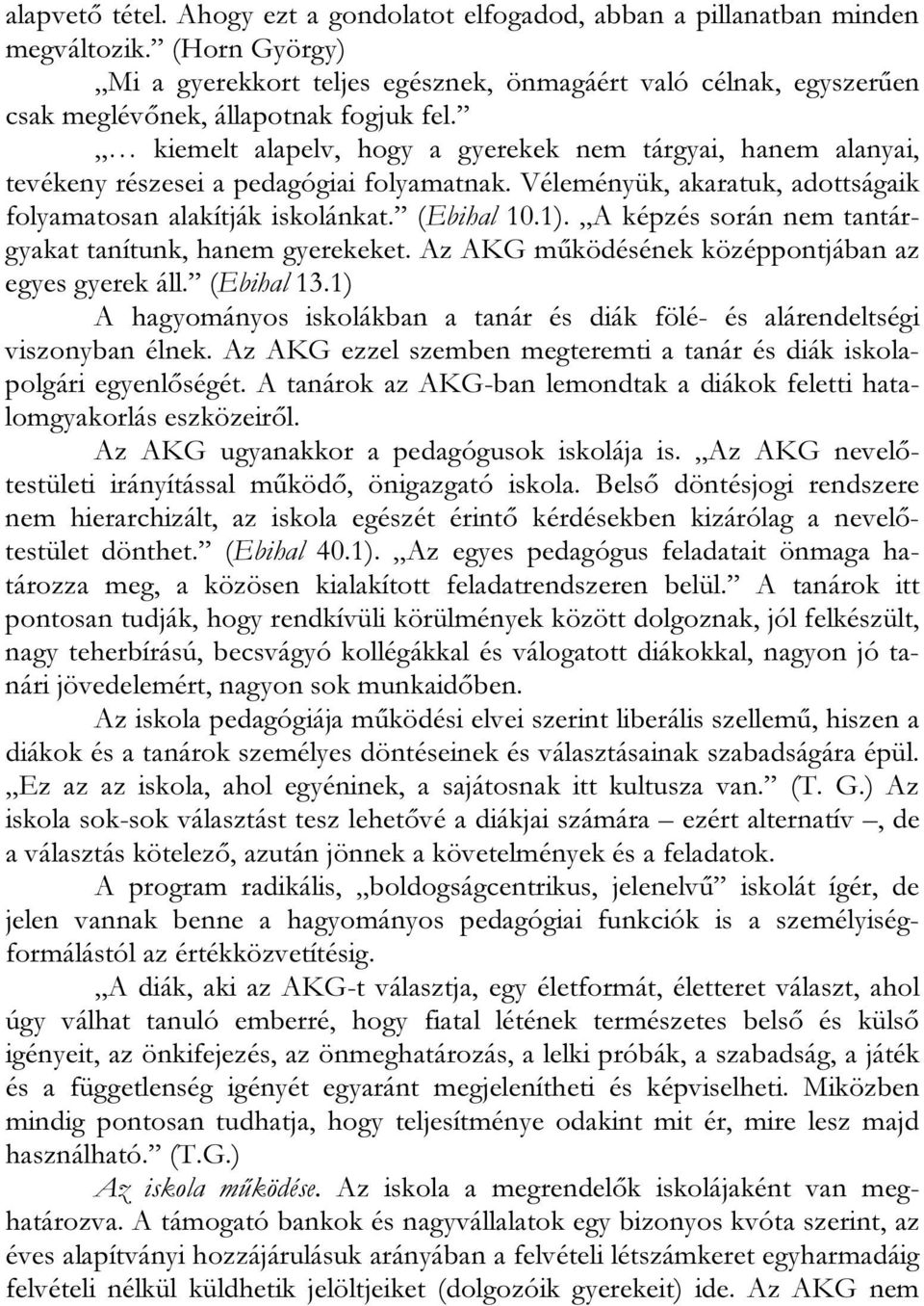 kiemelt alapelv, hogy a gyerekek nem tárgyai, hanem alanyai, tevékeny részesei a pedagógiai folyamatnak. Véleményük, akaratuk, adottságaik folyamatosan alakítják iskolánkat. (Ebihal 10.1).