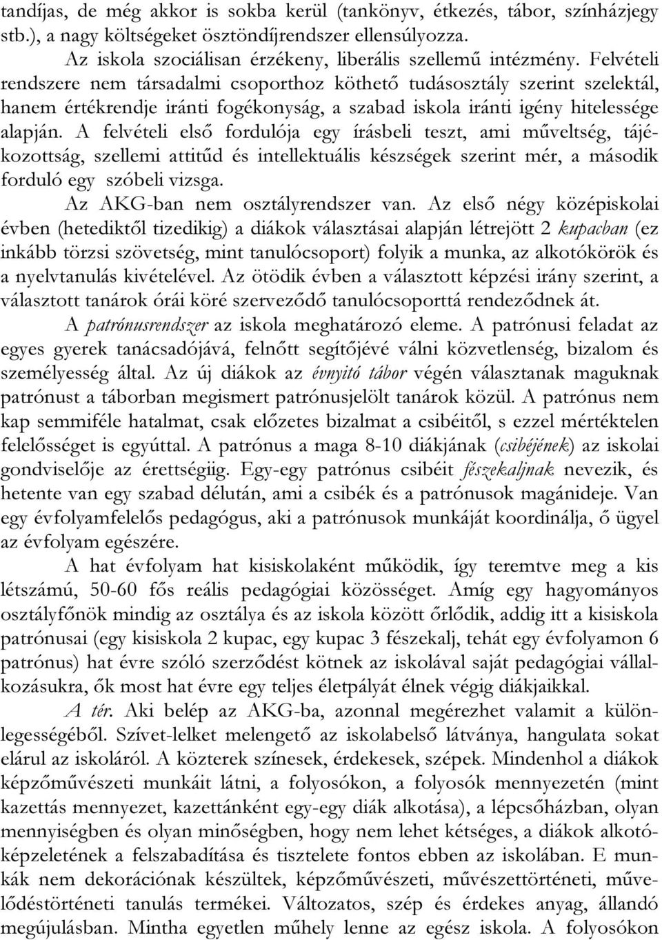 A felvételi első fordulója egy írásbeli teszt, ami műveltség, tájékozottság, szellemi attitűd és intellektuális készségek szerint mér, a második forduló egy szóbeli vizsga.