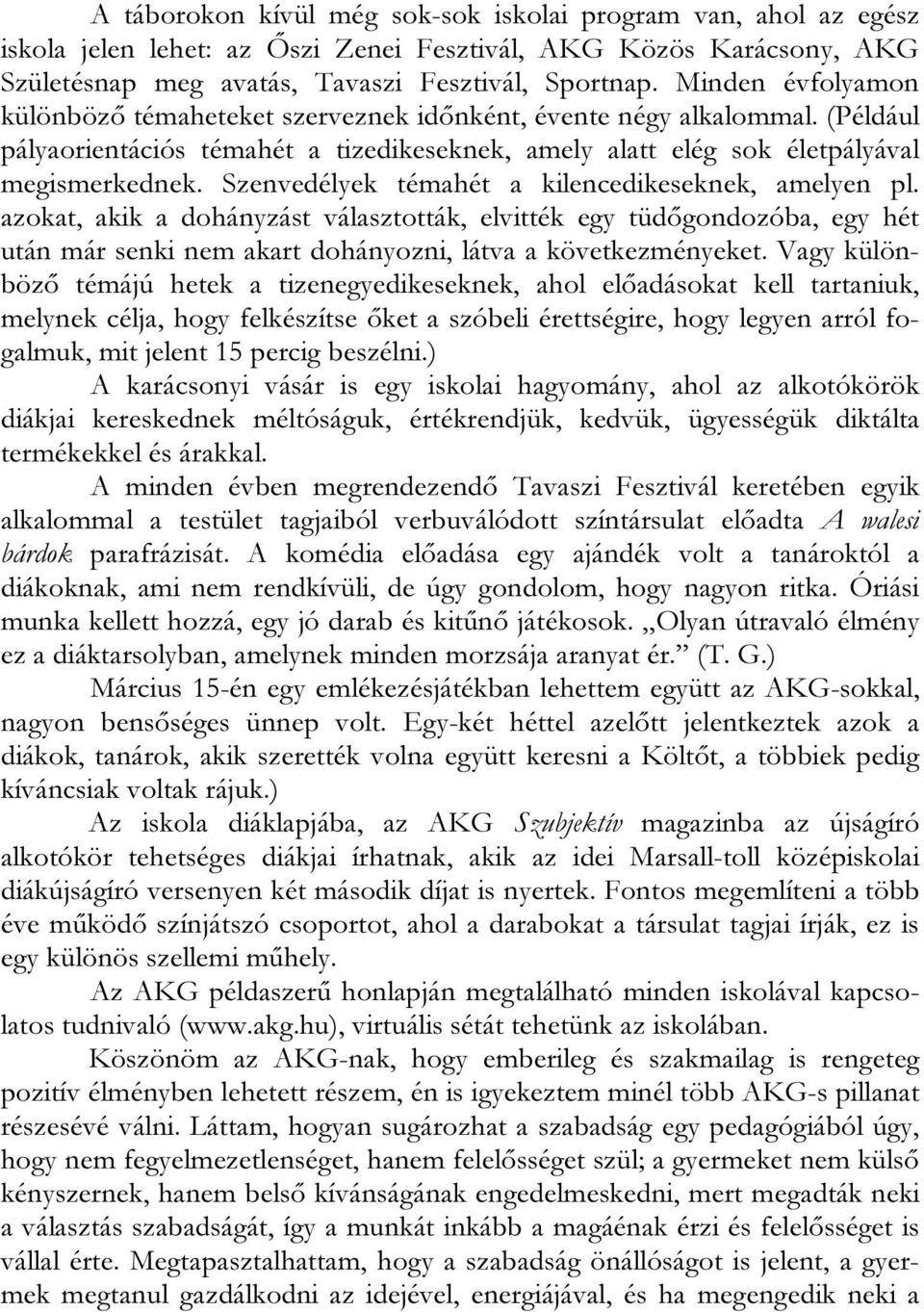 Szenvedélyek témahét a kilencedikeseknek, amelyen pl. azokat, akik a dohányzást választották, elvitték egy tüdőgondozóba, egy hét után már senki nem akart dohányozni, látva a következményeket.