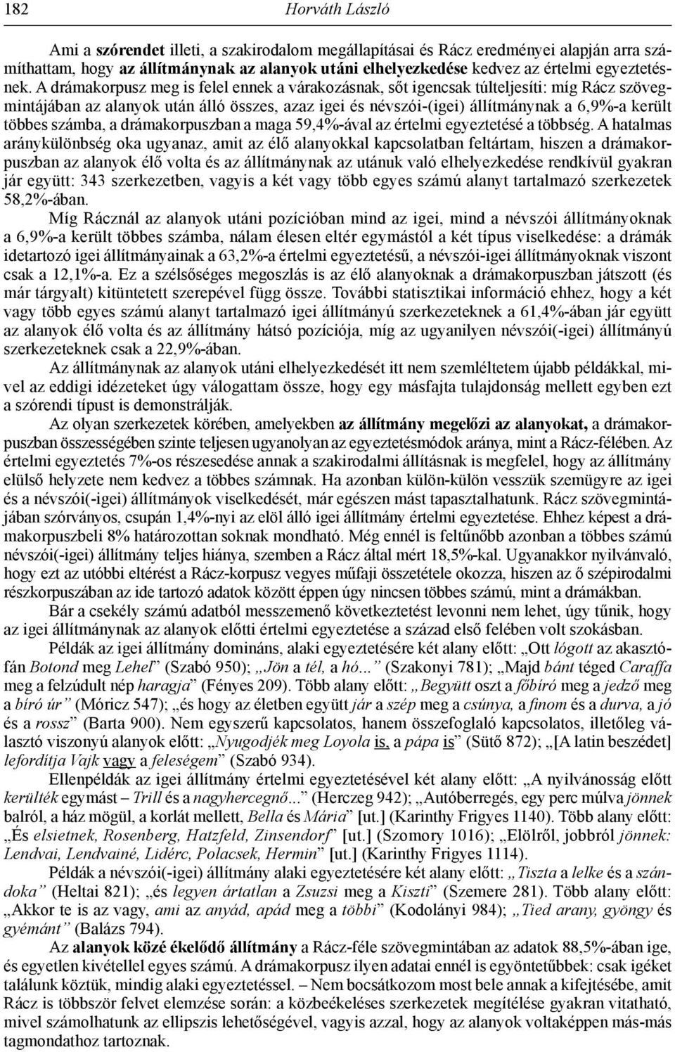 A drámakorpusz meg is felel ennek a várakozásnak, sőt igencsak túlteljesíti: míg Rácz szövegmintájában az alanyok után álló összes, azaz igei és névszói-(igei) állítmánynak a 6,9%-a került többes