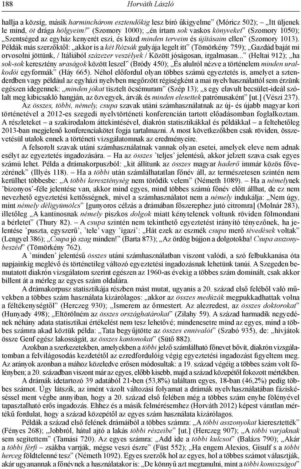 Példák más szerzőktől: akkor is a két Rózsák gulyája legelt itt (Tömörkény 759); Gazdád baját mi orvosolni jöttünk, / Itáliából százezer veszélyek / Között jóságosan, irgalmasan.