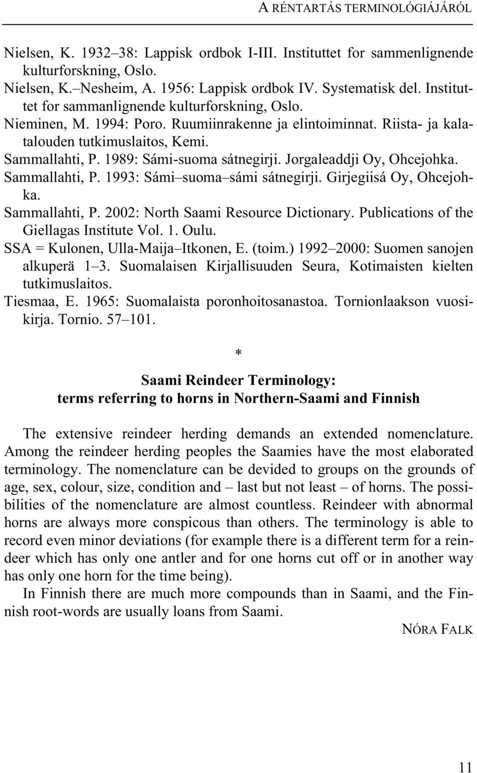 1989: Sámi-suoma sátnegirji. Jorgaleaddji Oy, Ohcejohka. Sammallahti, P. 1993: Sámi suoma sámi sátnegirji. Girjegiisá Oy, Ohcejohka. Sammallahti, P. 2002: North Saami Resource Dictionary.
