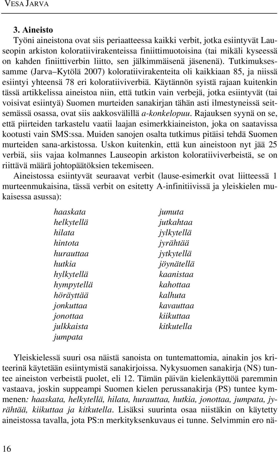 sen jälkimmäisenä jäsenenä). Tutkimuksessamme (Jarva Kytölä 2007) koloratiivirakenteita oli kaikkiaan 85, ja niissä esiintyi yhteensä 78 eri koloratiiviverbiä.