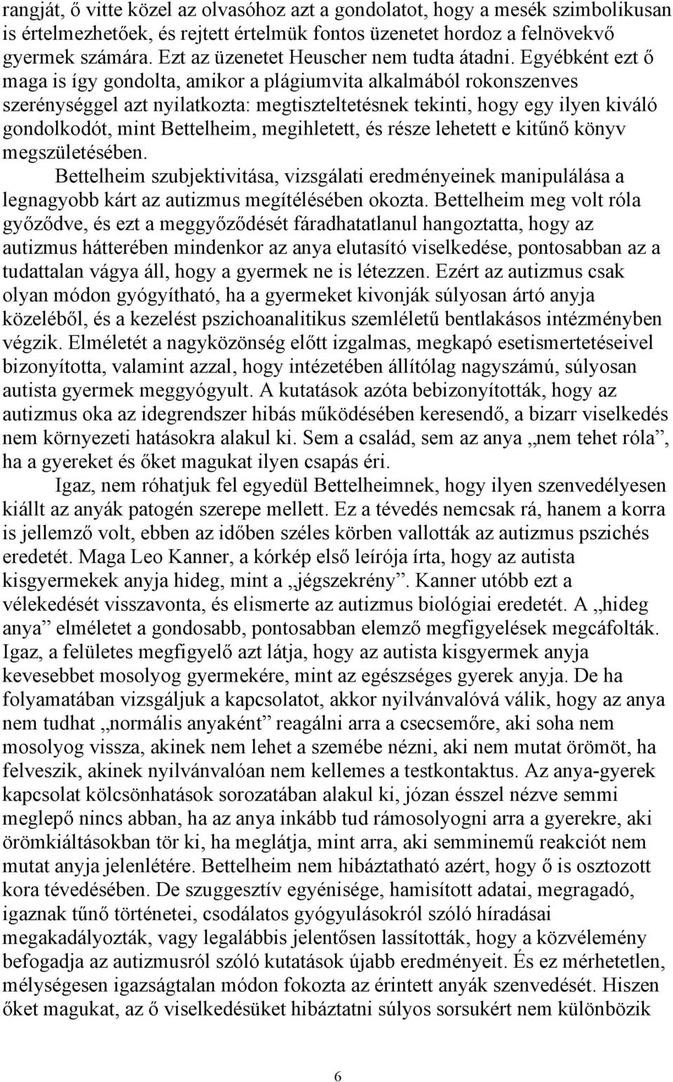 Egyébként ezt ő maga is így gondolta, amikor a plágiumvita alkalmából rokonszenves szerénységgel azt nyilatkozta: megtiszteltetésnek tekinti, hogy egy ilyen kiváló gondolkodót, mint Bettelheim,