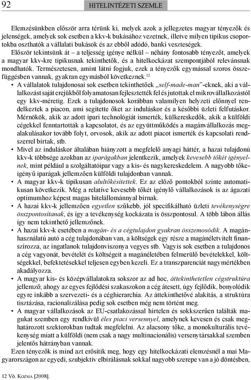 Először tekintsünk át a teljesség igénye nélkül néhány fontosabb tényezőt, amelyek a magyar kkv-kre tipikusnak tekinthetők, és a hitelkockázat szempontjából relevánsnak mondhatók.