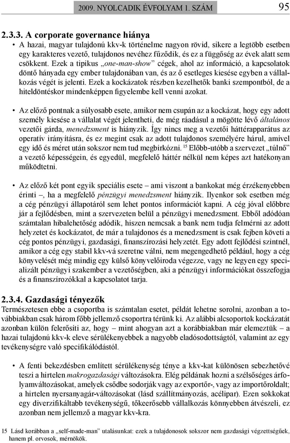 sem csökkent. Ezek a tipikus one-man-show cégek, ahol az információ, a kapcsolatok döntő hányada egy ember tulajdonában van, és az ő esetleges kiesése egyben a vállalkozás végét is jelenti.