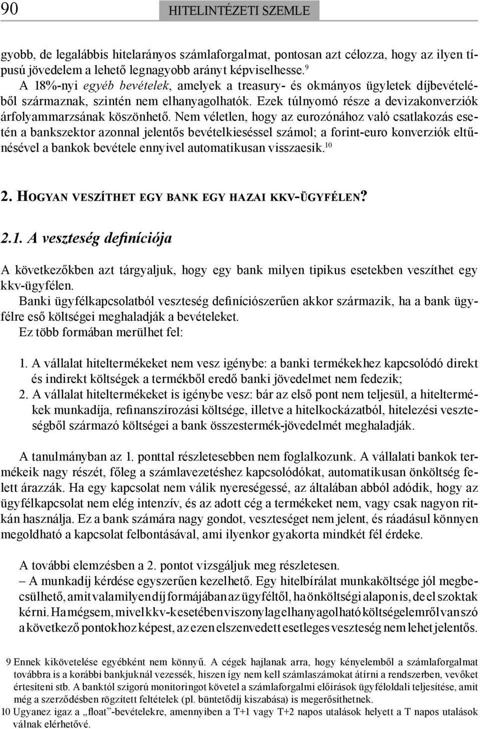 Nem véletlen, hogy az eurozónához való csatlakozás esetén a bankszektor azonnal jelentős bevételkieséssel számol; a forint-euro konverziók eltűnésével a bankok bevétele ennyivel automatikusan