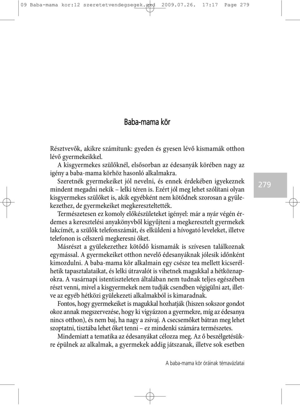 Szeretnék gyermekeiket jól nevelni, és ennek érdekében igyekeznek mindent megadni nekik lelki téren is.