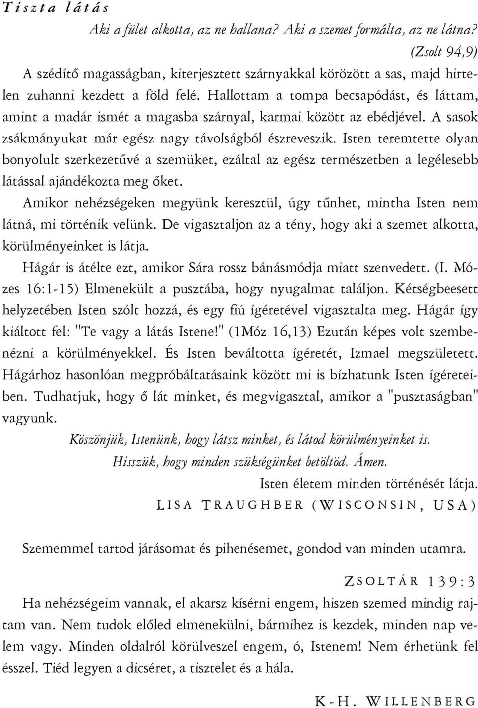 Hallottam a tompa becsapódást, és láttam, amint a madár ismét a magasba szárnyal, karmai között az ebédjével. A sasok zsákmányukat már egész nagy távolságból észreveszik.