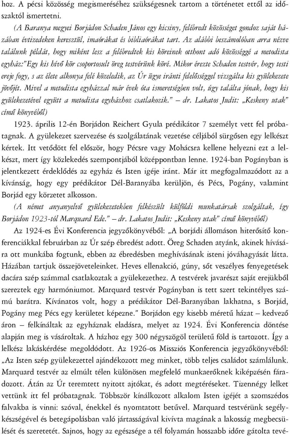 Az alábbi beszámolóban arra nézve találunk példát, hogy miként lesz a felébredtek kis köreinek otthont adó közösséggé a metodista egyház: Egy kis hívő kör csoportosult öreg testvérünk köré.