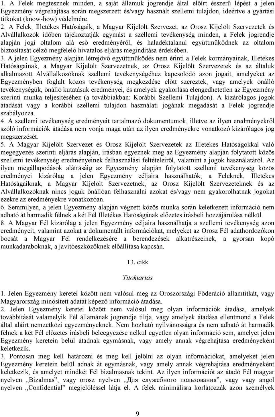 A Felek, Illetékes Hatóságaik, a Magyar Kijelölt Szervezet, az Orosz Kijelölt Szervezetek és Alvállalkozók időben tájékoztatják egymást a szellemi tevékenység minden, a Felek jogrendje alapján jogi