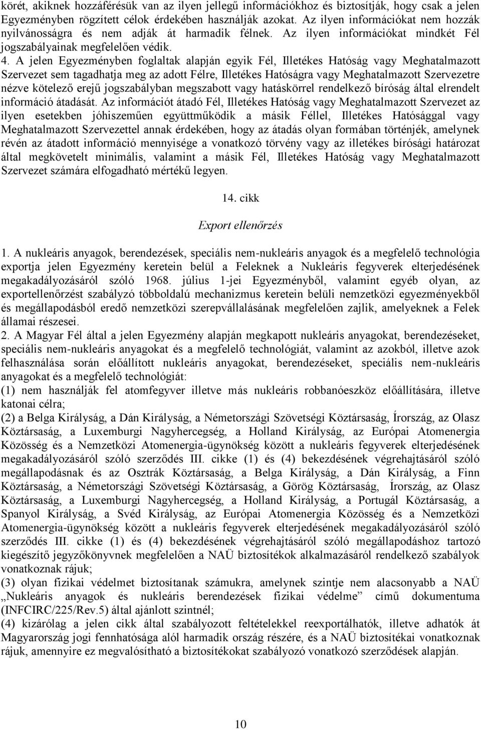 A jelen Egyezményben foglaltak alapján egyik Fél, Illetékes Hatóság vagy Meghatalmazott Szervezet sem tagadhatja meg az adott Félre, Illetékes Hatóságra vagy Meghatalmazott Szervezetre nézve kötelező