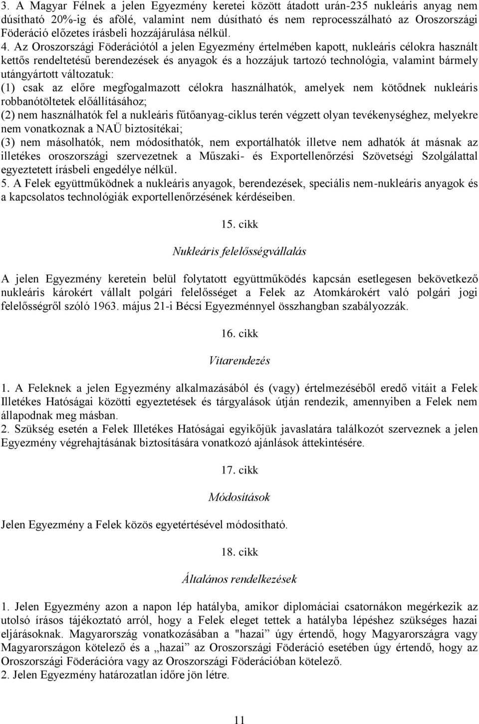 Az Oroszországi Föderációtól a jelen Egyezmény értelmében kapott, nukleáris célokra használt kettős rendeltetésű berendezések és anyagok és a hozzájuk tartozó technológia, valamint bármely