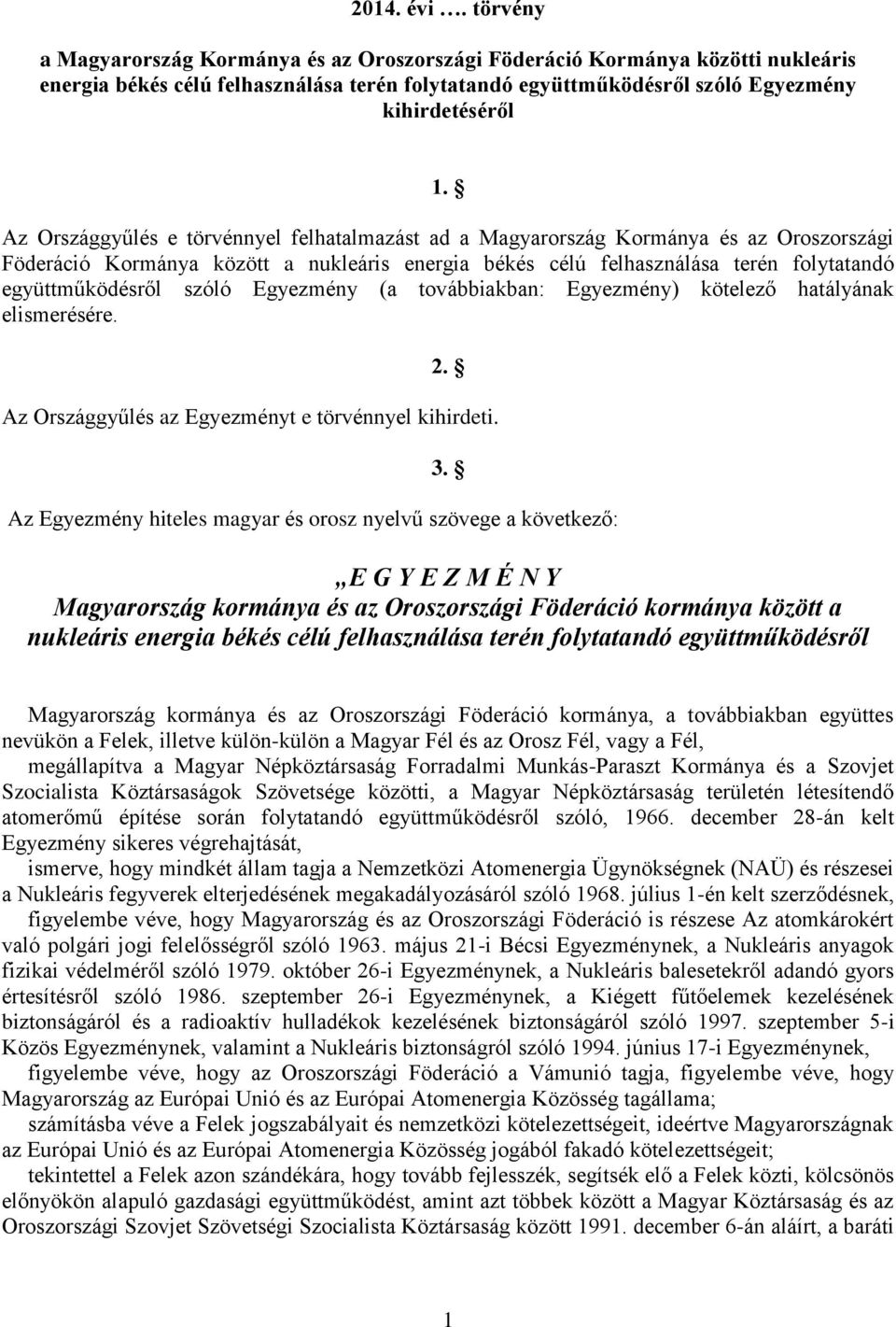 szóló Egyezmény (a továbbiakban: Egyezmény) kötelező hatályának elismerésére. 2. Az Országgyűlés az Egyezményt e törvénnyel kihirdeti. 3.