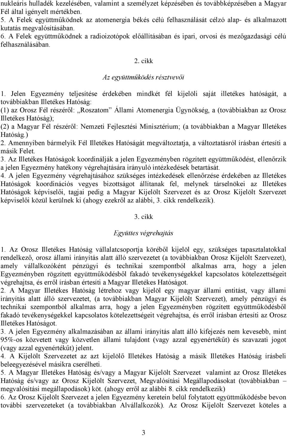 A Felek együttműködnek a radioizotópok előállításában és ipari, orvosi és mezőgazdasági célú felhasználásában. 2. cikk Az együttműködés résztvevői 1.