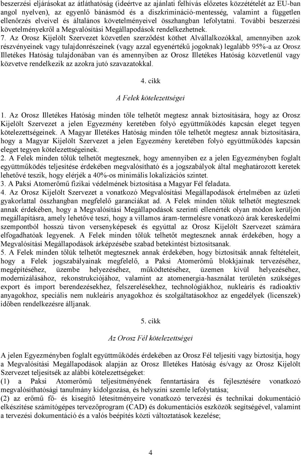 Az Orosz Kijelölt Szervezet közvetlen szerződést köthet Alvállalkozókkal, amennyiben azok részvényeinek vagy tulajdonrészeinek (vagy azzal egyenértékű jogoknak) legalább 95%-a az Orosz Illetékes