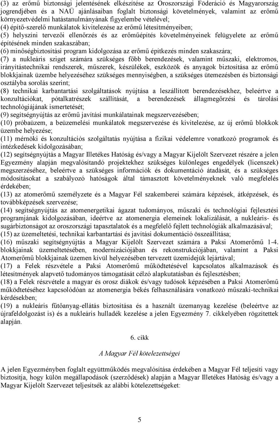építésének minden szakaszában; (6) minőségbiztosítási program kidolgozása az erőmű építkezés minden szakaszára; (7) a nukleáris sziget számára szükséges főbb berendezések, valamint műszaki,