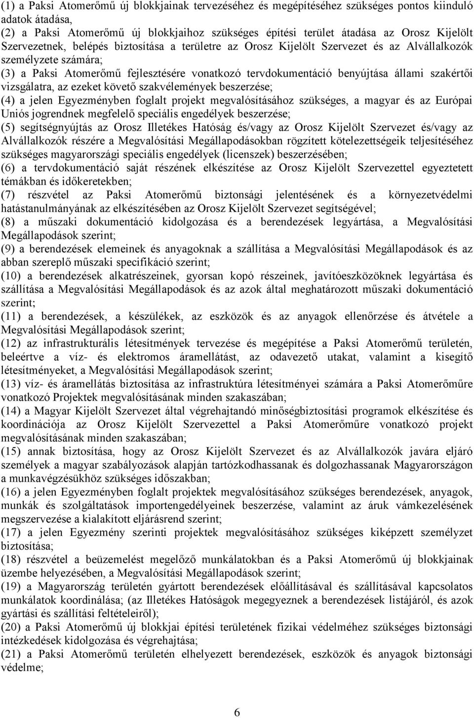 szakértői vizsgálatra, az ezeket követő szakvélemények beszerzése; (4) a jelen Egyezményben foglalt projekt megvalósításához szükséges, a magyar és az Európai Uniós jogrendnek megfelelő speciális
