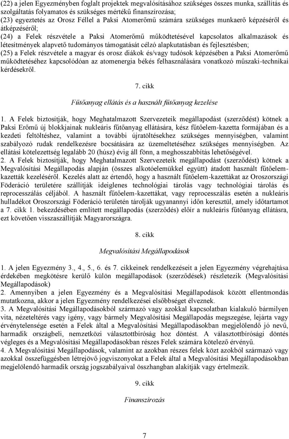 célzó alapkutatásban és fejlesztésben; (25) a Felek részvétele a magyar és orosz diákok és/vagy tudósok képzésében a Paksi Atomerőmű működtetéséhez kapcsolódóan az atomenergia békés felhasználására