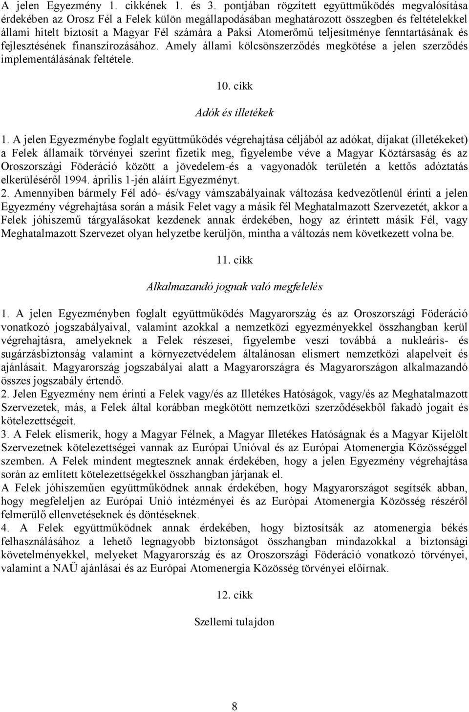 Atomerőmű teljesítménye fenntartásának és fejlesztésének finanszírozásához. Amely állami kölcsönszerződés megkötése a jelen szerződés implementálásának feltétele. 10. cikk Adók és illetékek 1.