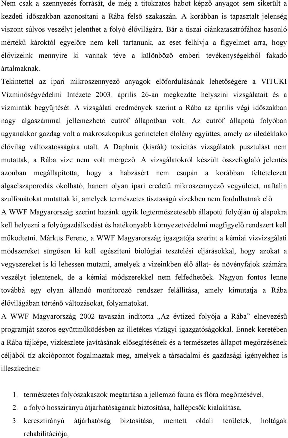 Bár a tiszai ciánkatasztrófához hasonló mértékű károktól egyelőre nem kell tartanunk, az eset felhívja a figyelmet arra, hogy élővizeink mennyire ki vannak téve a különböző emberi tevékenységekből