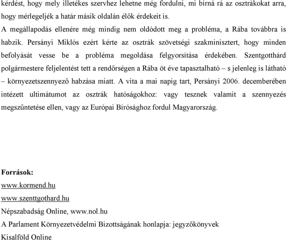 Persányi Miklós ezért kérte az osztrák szövetségi szakminisztert, hogy minden befolyását vesse be a probléma megoldása felgyorsítása érdekében.