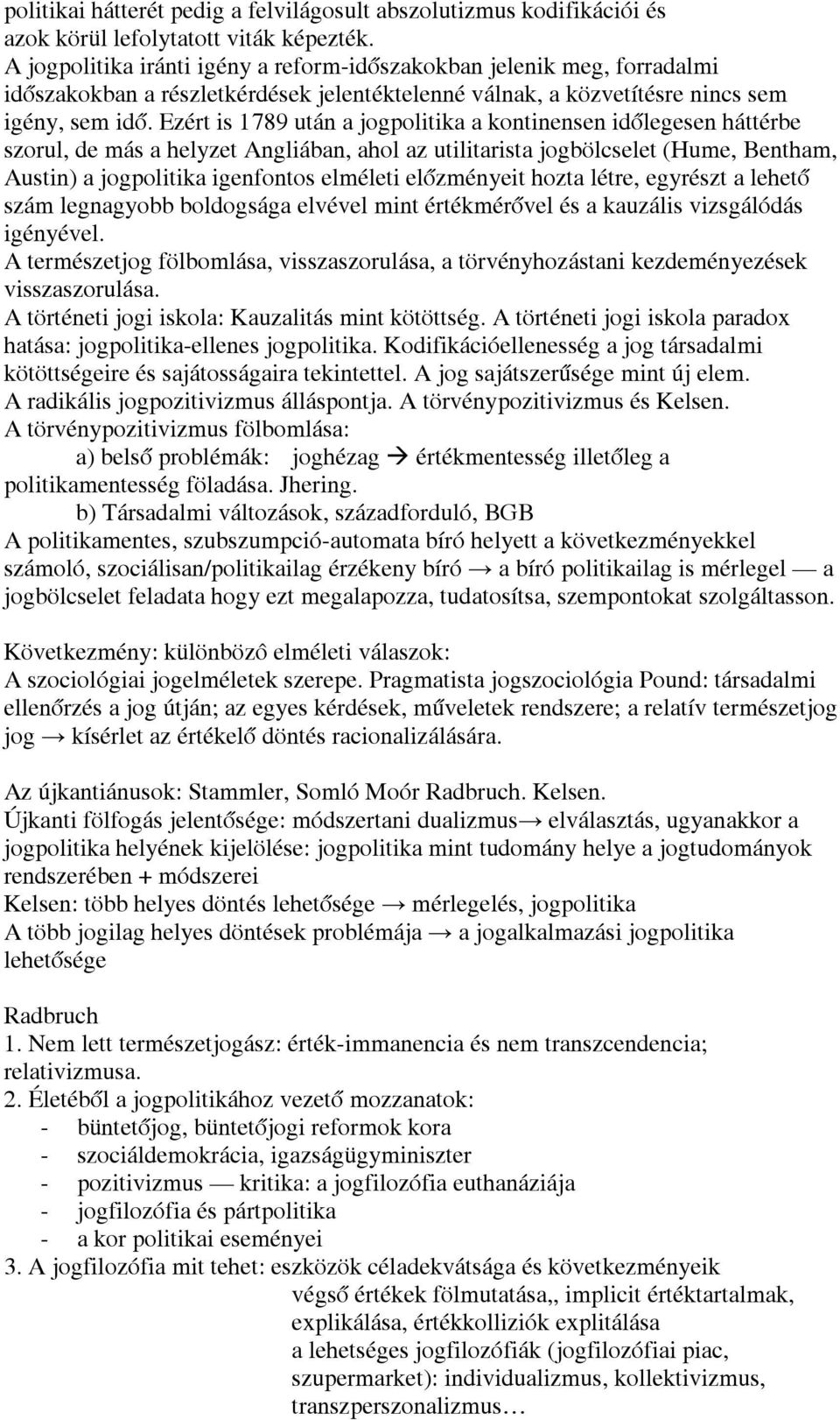 Ezért is 1789 után a jogpolitika a kontinensen időlegesen háttérbe szorul, de más a helyzet Angliában, ahol az utilitarista jogbölcselet (Hume, Bentham, Austin) a jogpolitika igenfontos elméleti