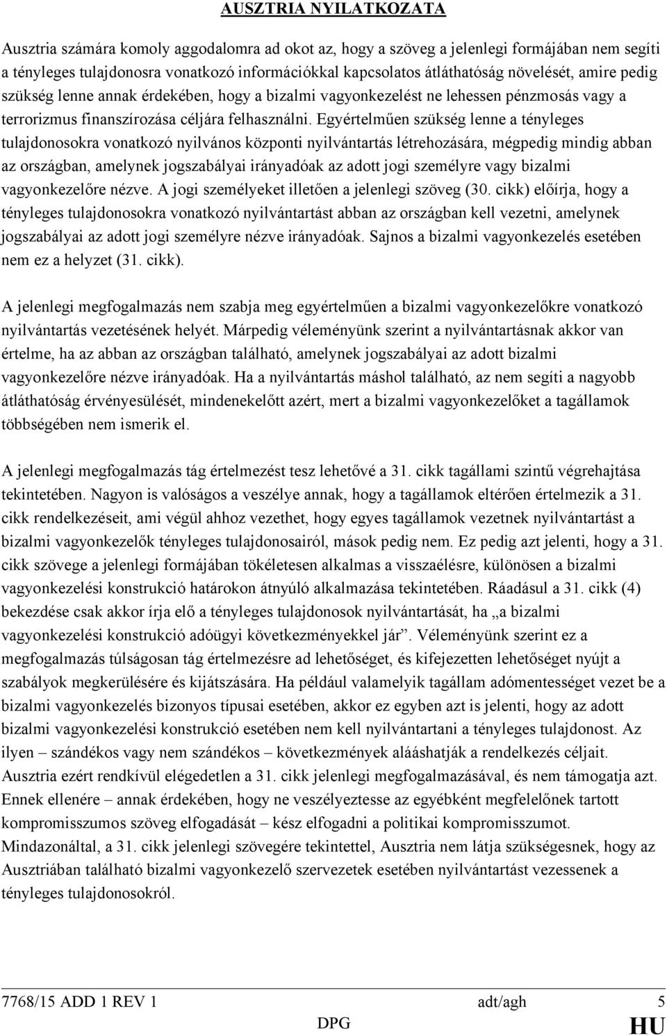 Egyértelműen szükség lenne a tényleges tulajdonosokra vonatkozó nyilvános központi nyilvántartás létrehozására, mégpedig mindig abban az országban, amelynek jogszabályai irányadóak az adott jogi