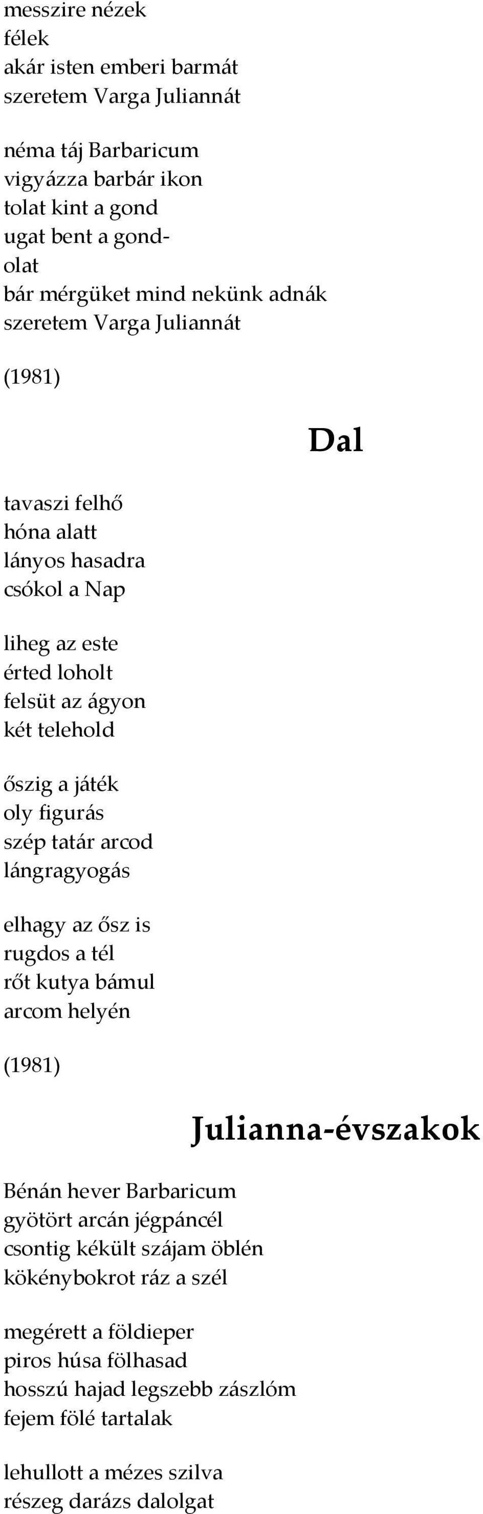 szép tatár arcod lángragyogás elhagy az ősz is rugdos a tél rőt kutya bámul arcom helyén (1981) Bénán hever Barbaricum gyötört arcán jégpáncél csontig kékült szájam öblén