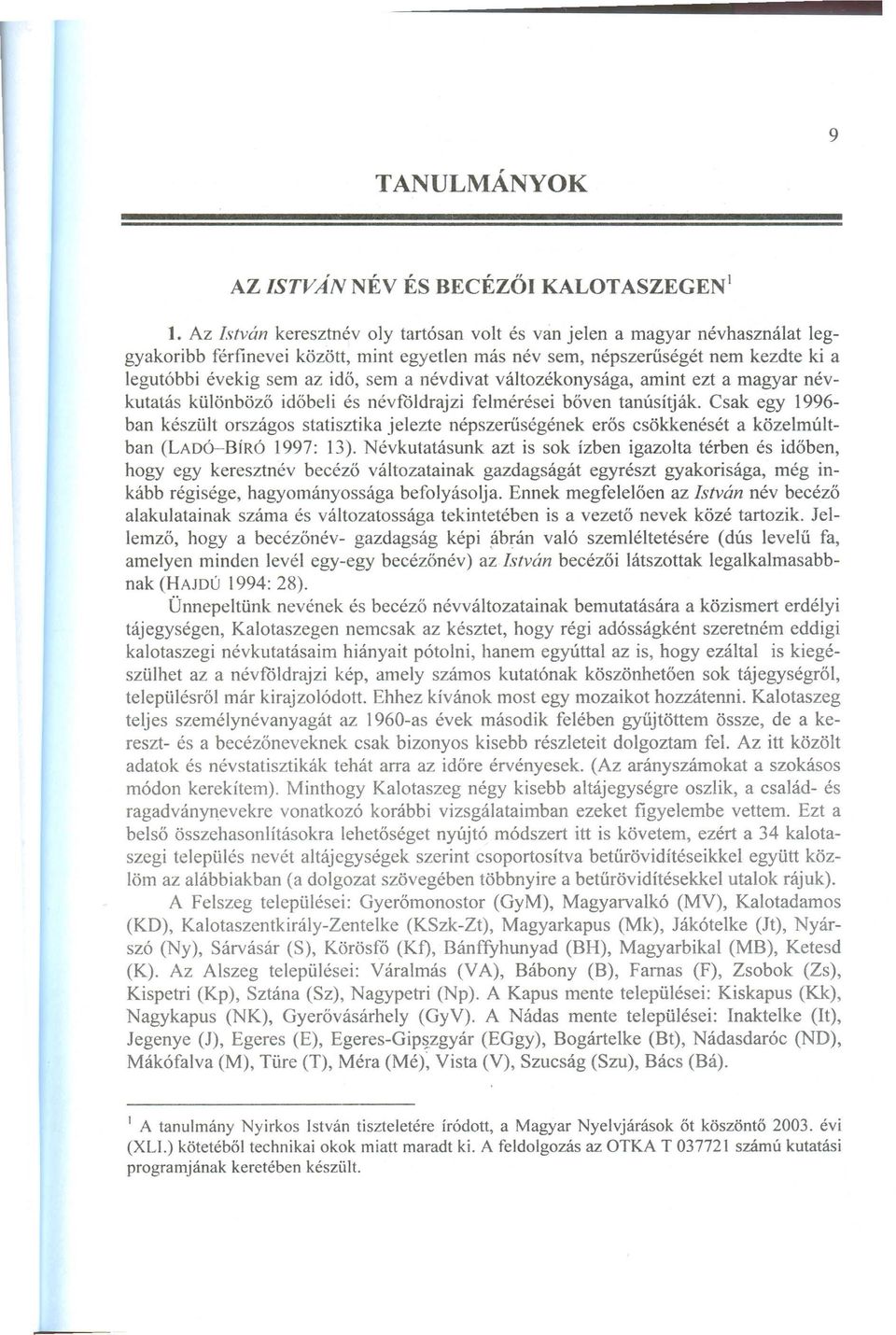 Csak egy 1996- ban készült országos statisztika jelezte népszerűségének erős csökkenését a közelmúltban (LAoó-BiRÓ 1997: 13).