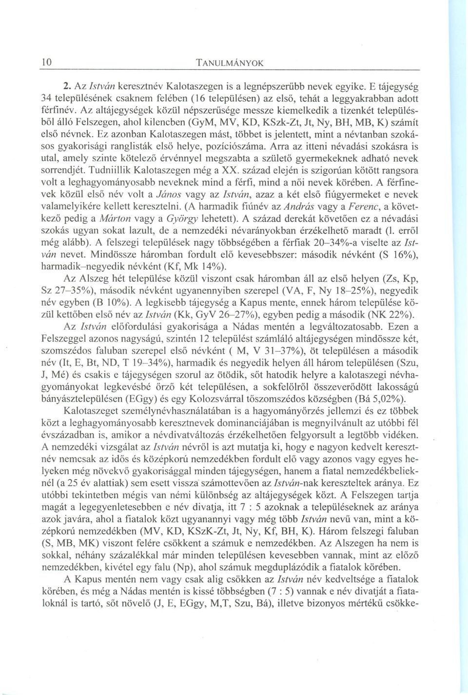 Ez azonban Kalotaszegen mást, többet is jelentett, mint a névtanban szokásos gyakorisági ranglisták első helye, pozíciószáma.