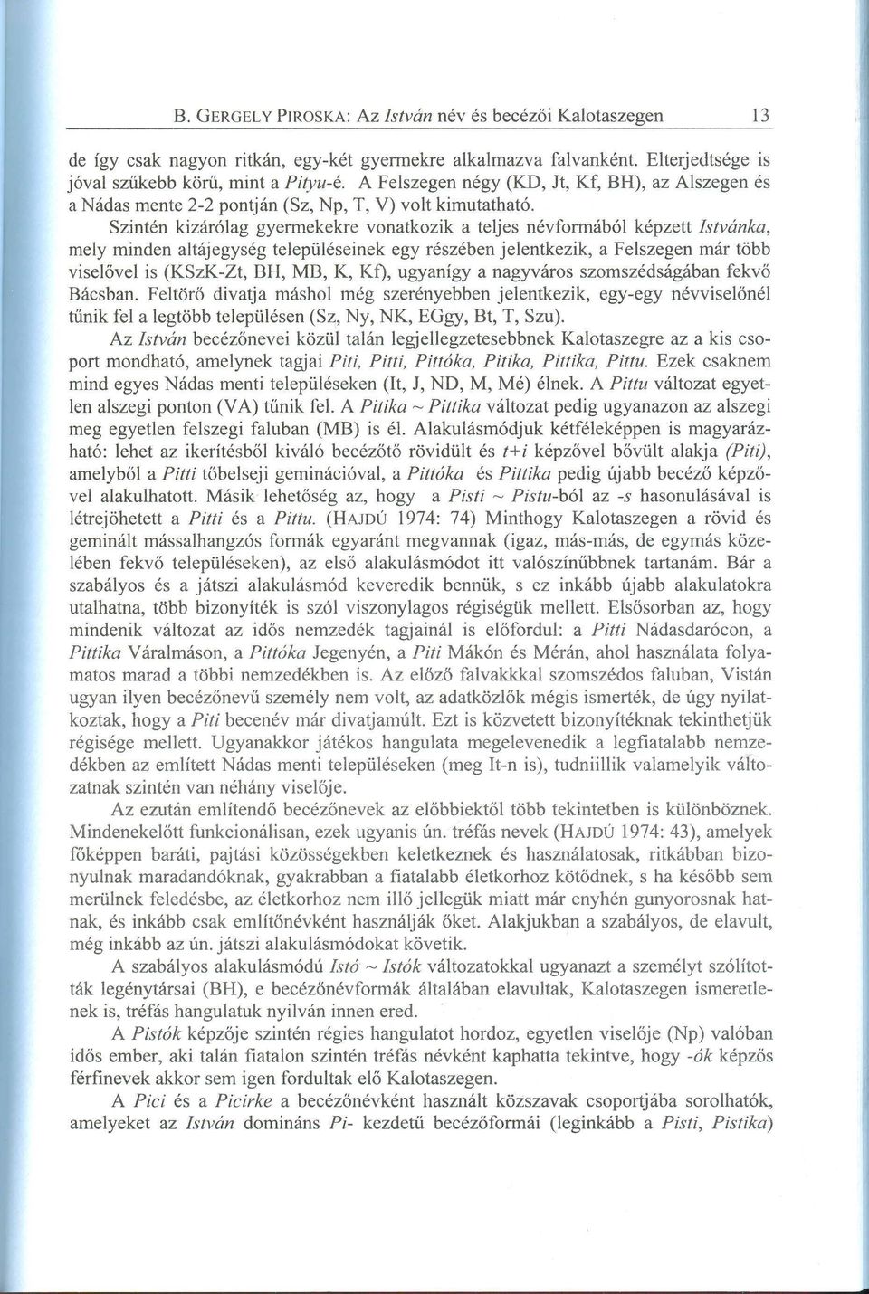 Szintén kizárólag gyermekekre vonatkozik a teljes névformából képzett Istvánka, mely minden altáj egység településeinek egy részében jelentkezik, a Felszegen már több viselővel is (KSzK-Zt, BH, MB,