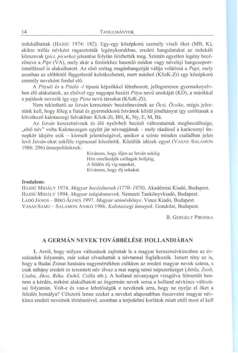 Szintén egyetlen legény becézőneve a Pipi (VA), mely akár a fentiekhez hasonló módon vagy néveleji hangcsoportismétléssei is alakulhatott.