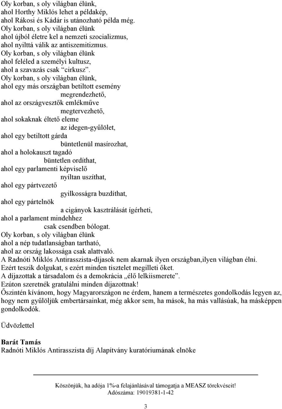 , ahol egy más országban betiltott esemény megrendezhető, ahol az országvesztők emlékműve megtervezhető, ahol sokaknak éltető eleme az idegen-gyűlölet, ahol egy betiltott gárda büntetlenül