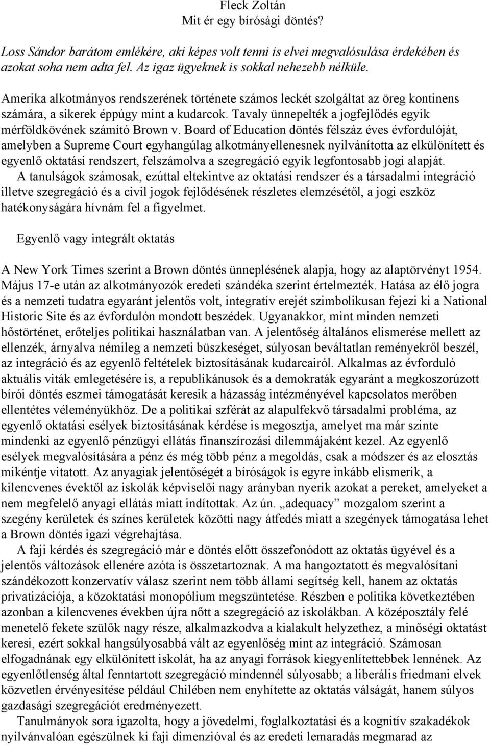 Board of Education döntés félszáz éves évfordulóját, amelyben a Supreme Court egyhangúlag alkotmányellenesnek nyilvánította az elkülönített és egyenlő oktatási rendszert, felszámolva a szegregáció