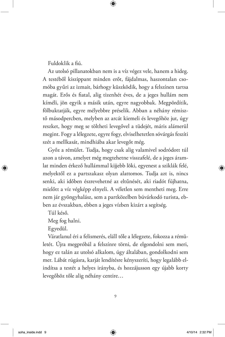 Erős és fiatal, alig tizenhét éves, de a jeges hullám nem kíméli, jön egyik a másik után, egyre nagyobbak. Megpördítik, fölbuktatják, egyre mélyebbre préselik.