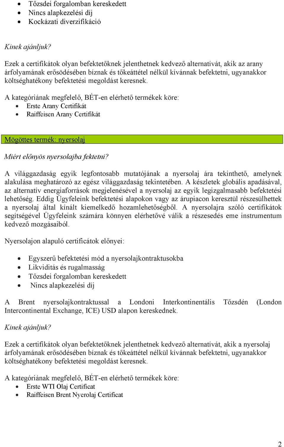 A világgazdaság egyik legfontosabb mutatójának a nyersolaj ára tekinthető, amelynek alakulása meghatározó az egész világgazdaság tekintetében.