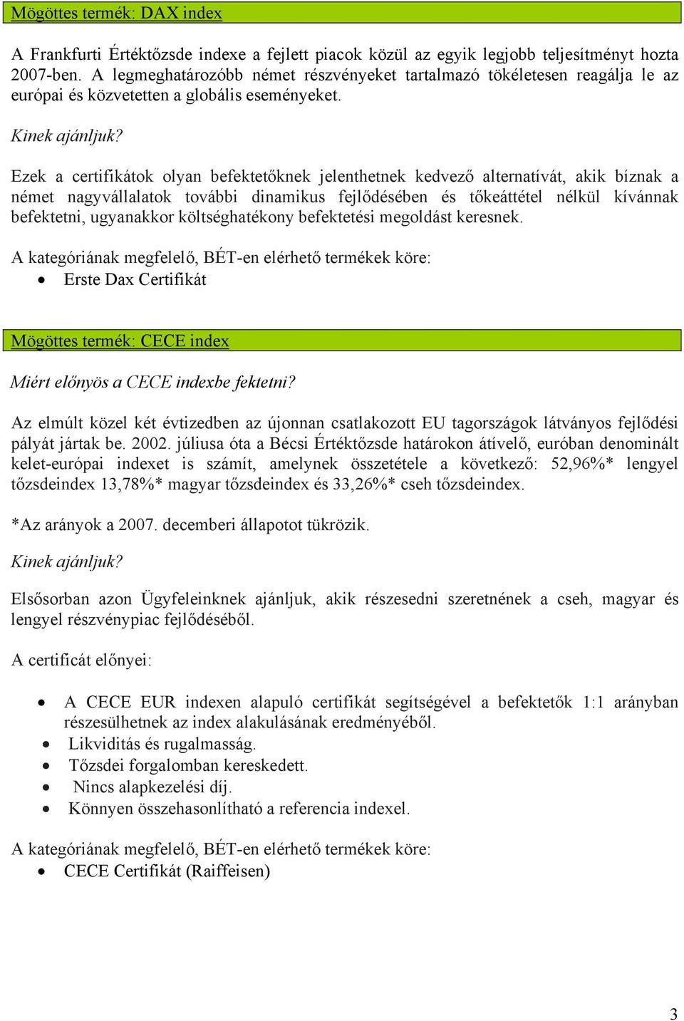 Ezek a certifikátok olyan befektetőknek jelenthetnek kedvező alternatívát, akik bíznak a német nagyvállalatok további dinamikus fejlődésében és tőkeáttétel nélkül kívánnak befektetni, ugyanakkor