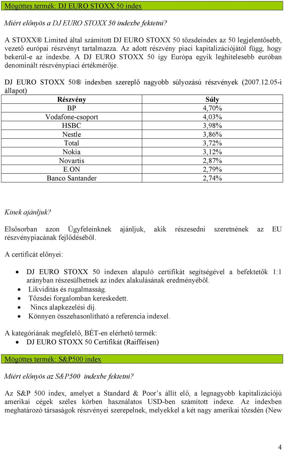 A DJ EURO STOXX 50 így Európa egyik leghitelesebb euróban denominált részvénypiaci értékmérője. DJ EURO STOXX 50 indexben szereplő nagyobb súlyozású részvények (2007.12.