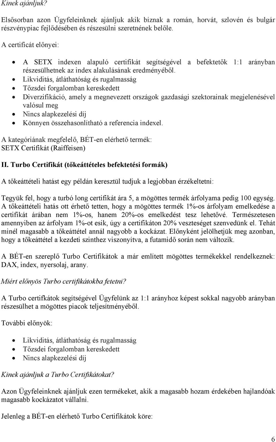 Diverzifikáció, amely a megnevezett országok gazdasági szektorainak megjelenésével valósul meg Könnyen összehasonlítható a referencia indexel.