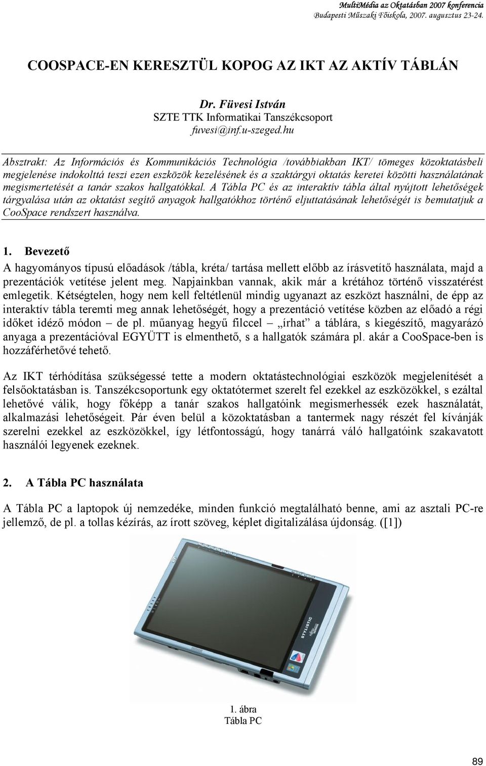 hu Absztrakt: Az Információs és Kommunikációs Technológia /továbbiakban IKT/ tömeges közoktatásbeli megjelenése indokolttá teszi ezen eszközök kezelésének és a szaktárgyi oktatás keretei közötti