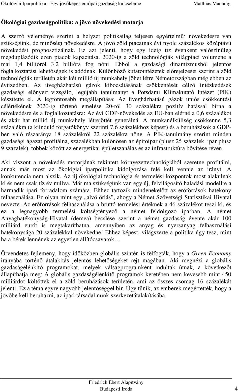 2020-ig a zöld technológiák világpiaci volumene a mai 1,4 billióról 3,2 billióra fog nőni. Ebből a gazdasági dinamizmusból jelentős foglalkoztatási lehetőségek is adódnak.